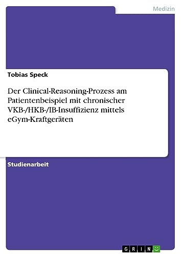 Der Clinical-Reasoning-Prozess am Patientenbeispiel mit chronischer VKB-/HKB-/IB-Insuffizienz mittels eGym-Kraftgeräten