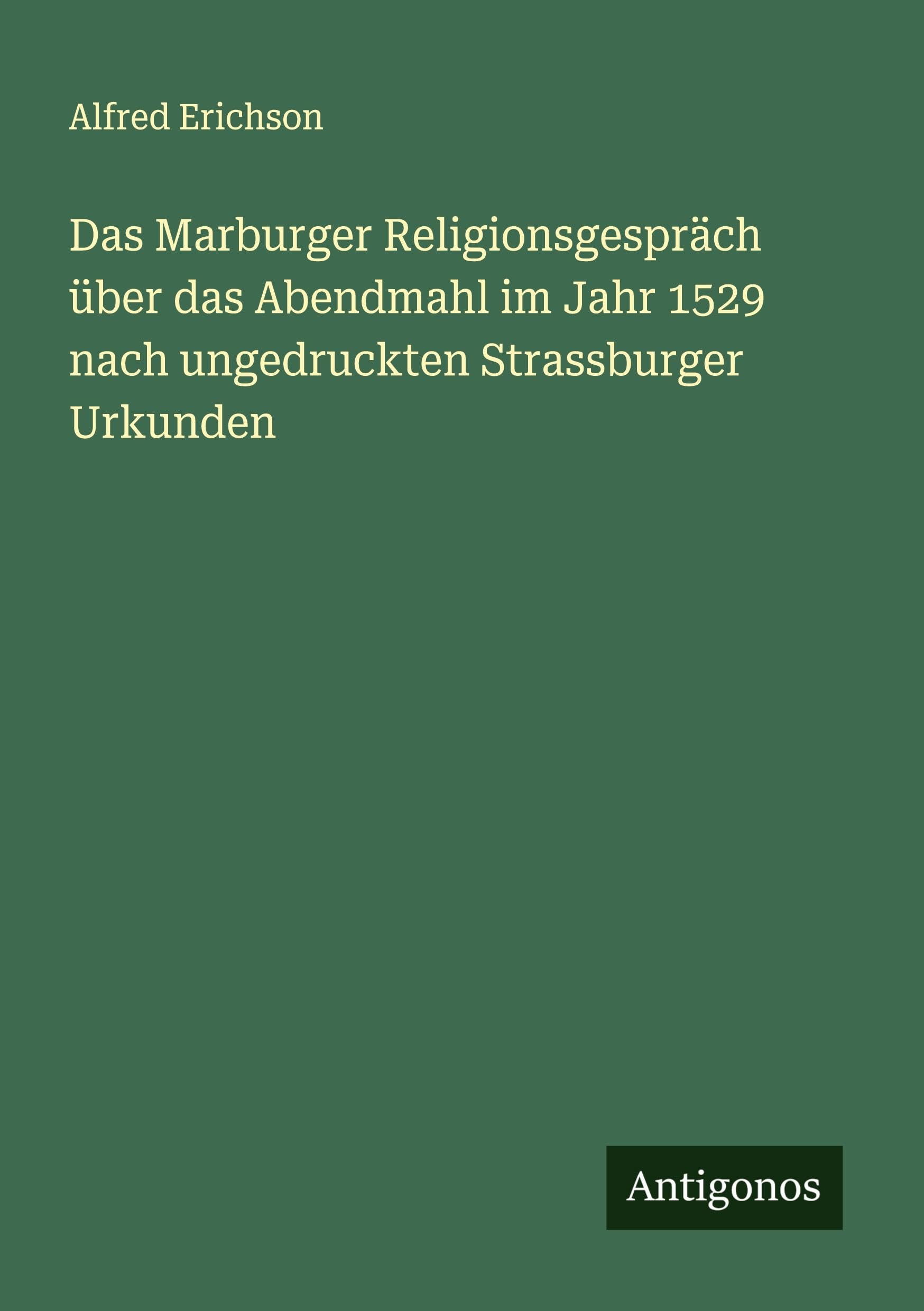 Das Marburger Religionsgespräch über das Abendmahl im Jahr 1529 nach ungedruckten Strassburger Urkunden