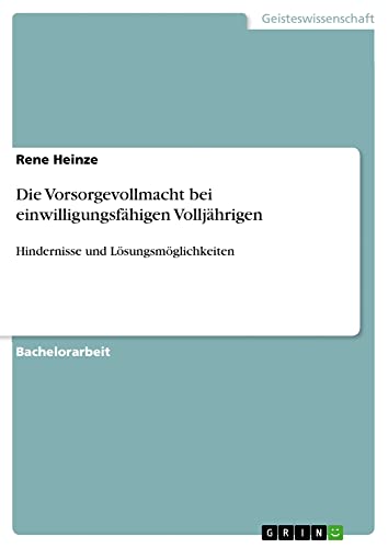 Die Vorsorgevollmacht bei einwilligungsfähigen Volljährigen: Hindernisse und Lösungsmöglichkeiten