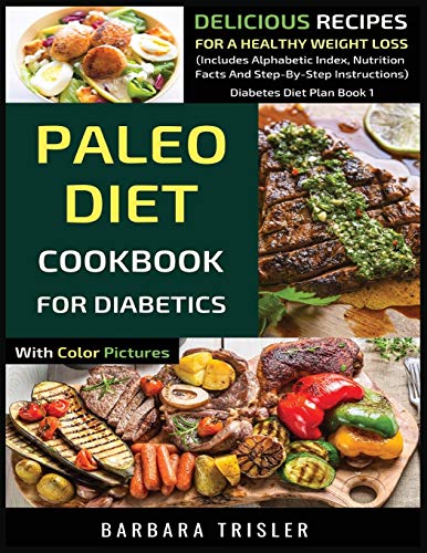 Paleo Diet Cookbook For Diabetics With Color Pictures: Delicious Recipes For A Healthy Weight Loss (Includes Alphabetic Index, Nutrition Facts And ... Instructions) (Diabetes Diet Plan, Band 1)