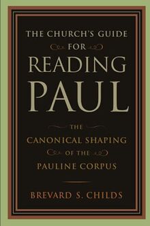 The Church's Guide for Reading Paul: The Canonical Shaping of the Pauline Corpus