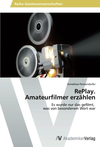RePlay. Amateurfilmer erzählen: Es wurde nur das gefilmt, was von besonderem Wert war