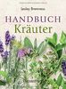Handbuch Kräuter: Über 100 Pflanzen für Gesundheit, Wohlbefinden und Genuss
