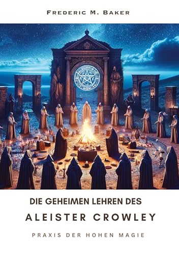 Die geheimen Lehren des Aleister Crowley: Praxis der hohen Magie