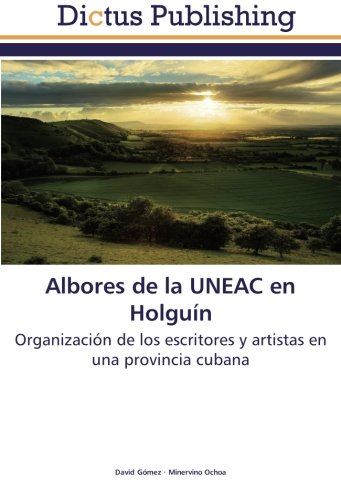 Albores de la UNEAC en Holguín: Organización de los escritores y artistas en una provincia cubana
