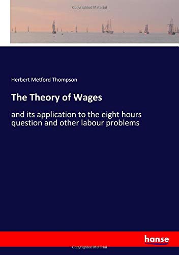 The Theory of Wages: and its application to the eight hours question and other labour problems