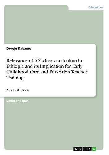 Relevance of O class curriculum in Ethiopia and its Implication for Early Childhood Care and Education Teacher Training: A Critical Review