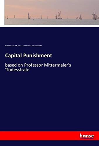 Capital Punishment: based on Professor Mittermaier's 'Todesstrafe'