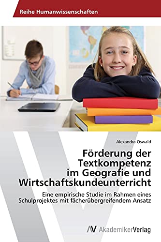 Förderung der Textkompetenz im Geografie und Wirtschaftskundeunterricht: Eine empirische Studie im Rahmen eines Schulprojektes mit fächerübergreifendem Ansatz