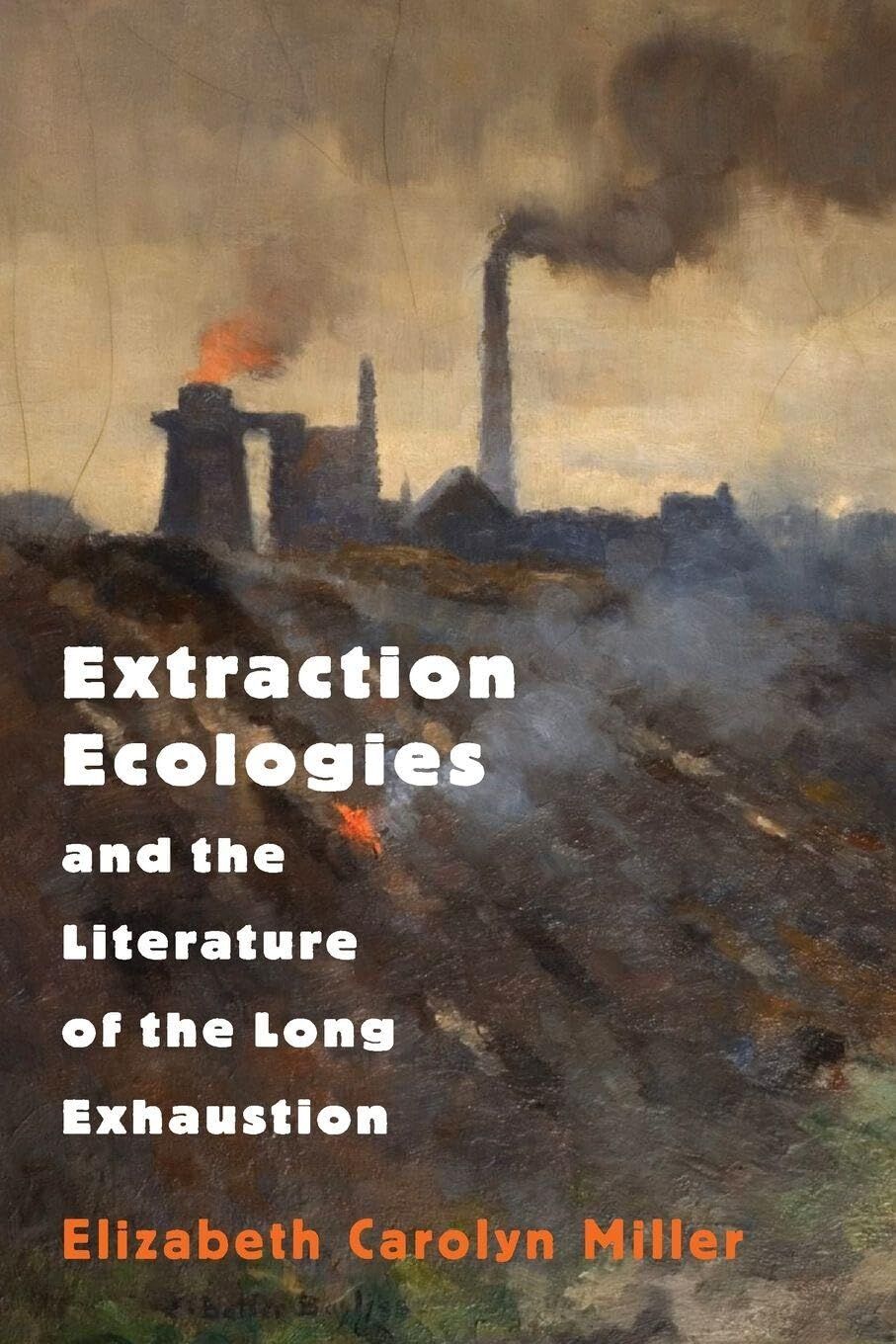Extraction Ecologies and the Literature of the Long Exhaustion