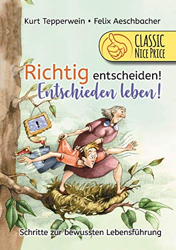 Richtig entscheiden! Entschieden leben!: Schritte zur bewussten Lebensführung