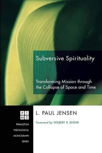 Subversive Spirituality: Transforming Mission through the Collapse of Space and Time (Princeton Theological Monograph Series, Band 113)
