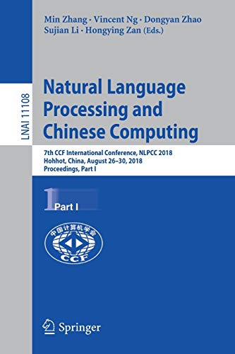 Natural Language Processing and Chinese Computing: 7th CCF International Conference, NLPCC 2018, Hohhot, China, August 26–30, 2018, Proceedings, Part I (Lecture Notes in Computer Science, Band 11108)