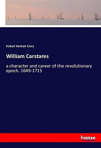 William Carstares: a character and career of the revolutionary epoch. 1649-1715