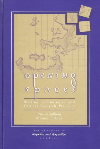 Opening Spaces: Writing Technologies and Critical Research Practices (New Directions in Computers and Composition Studies)
