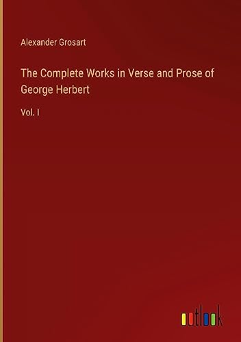 The Complete Works in Verse and Prose of George Herbert: Vol. I