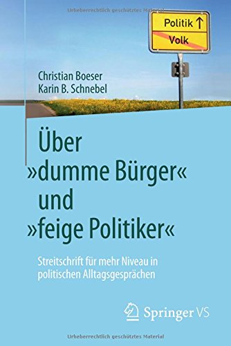Über dumme Bürger und feige Politiker: Streitschrift für mehr Niveau in politischen Alltagsgesprächen