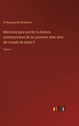 Memorias para escribir la historia contemporánea de los primeros siete años del reinado de Isabel ll: Tomo 1