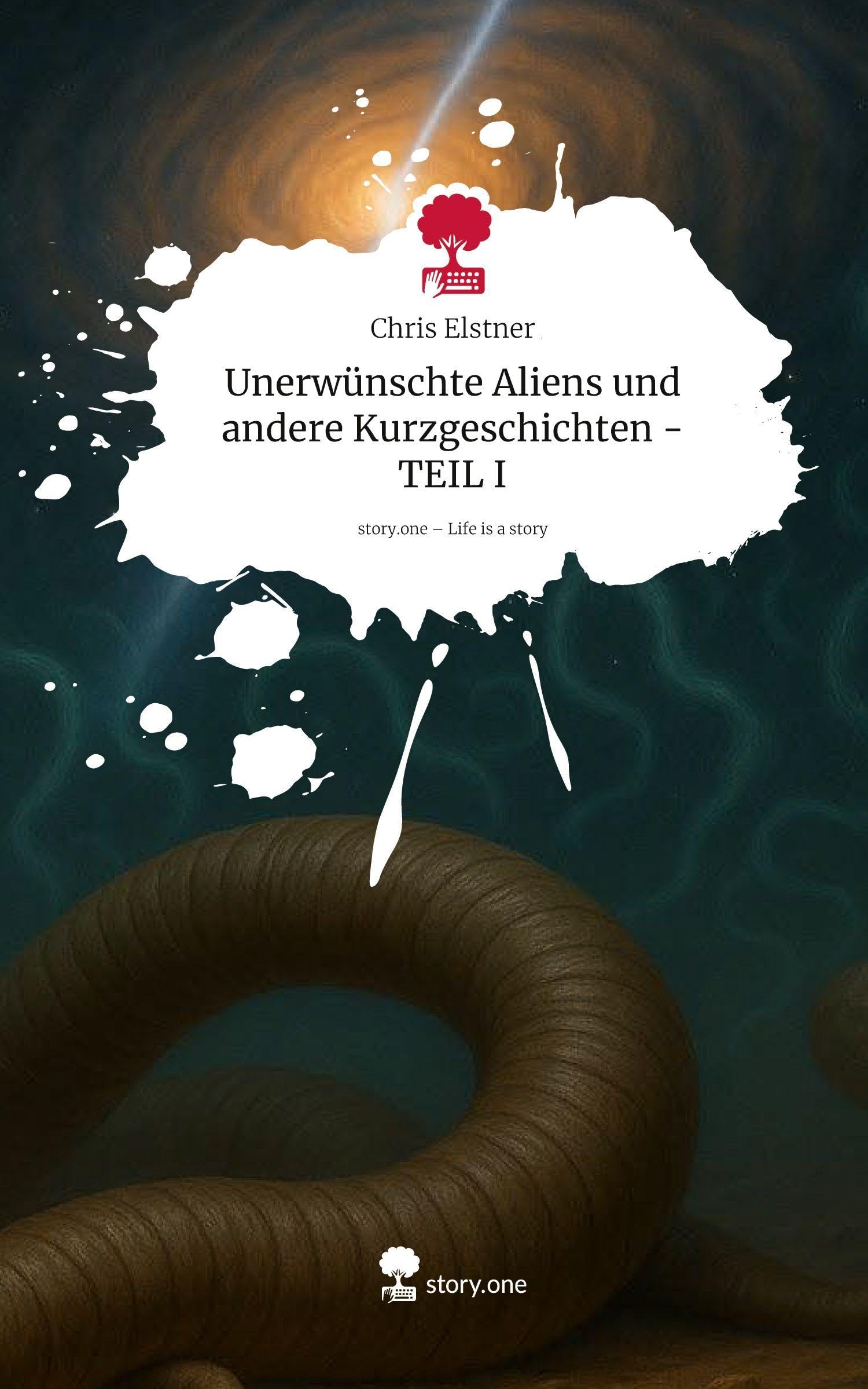 Unerwünschte Aliens und andere Kurzgeschichten - TEIL I. Life is a Story - story.one