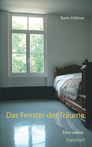 Das Fenster der Träume: Eine Liebesgeschichte nach einer wahren Begebenheit!