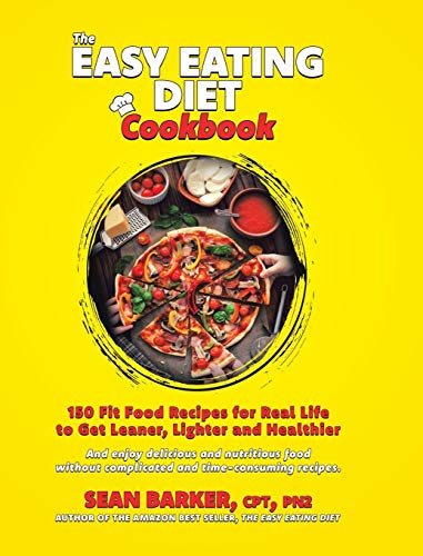 The Easy Eating Diet Cookbook: 150 Fit Food Recipes for Real Life, to Get Leaner, Lighter and Healthier