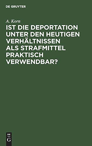 Ist die Deportation unter den heutigen Verhältnissen als Strafmittel praktisch verwendbar?: von der Holtzendorff-Stiftung mit dem Preise gekrönte Arbeit
