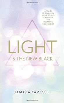 Light Is the New Black: A Guide To Answering Your Soul'S Callings And Working Your Light