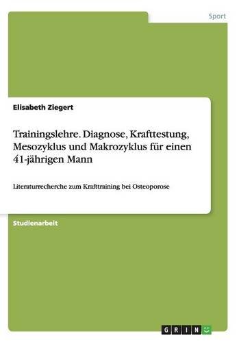 Trainingslehre. Diagnose, Krafttestung, Mesozyklus und Makrozyklus für einen 41-jährigen Mann: Literaturrecherche zum Krafttraining bei Osteoporose