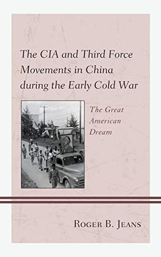 The CIA and Third Force Movements in China during the Early Cold War: The Great American Dream