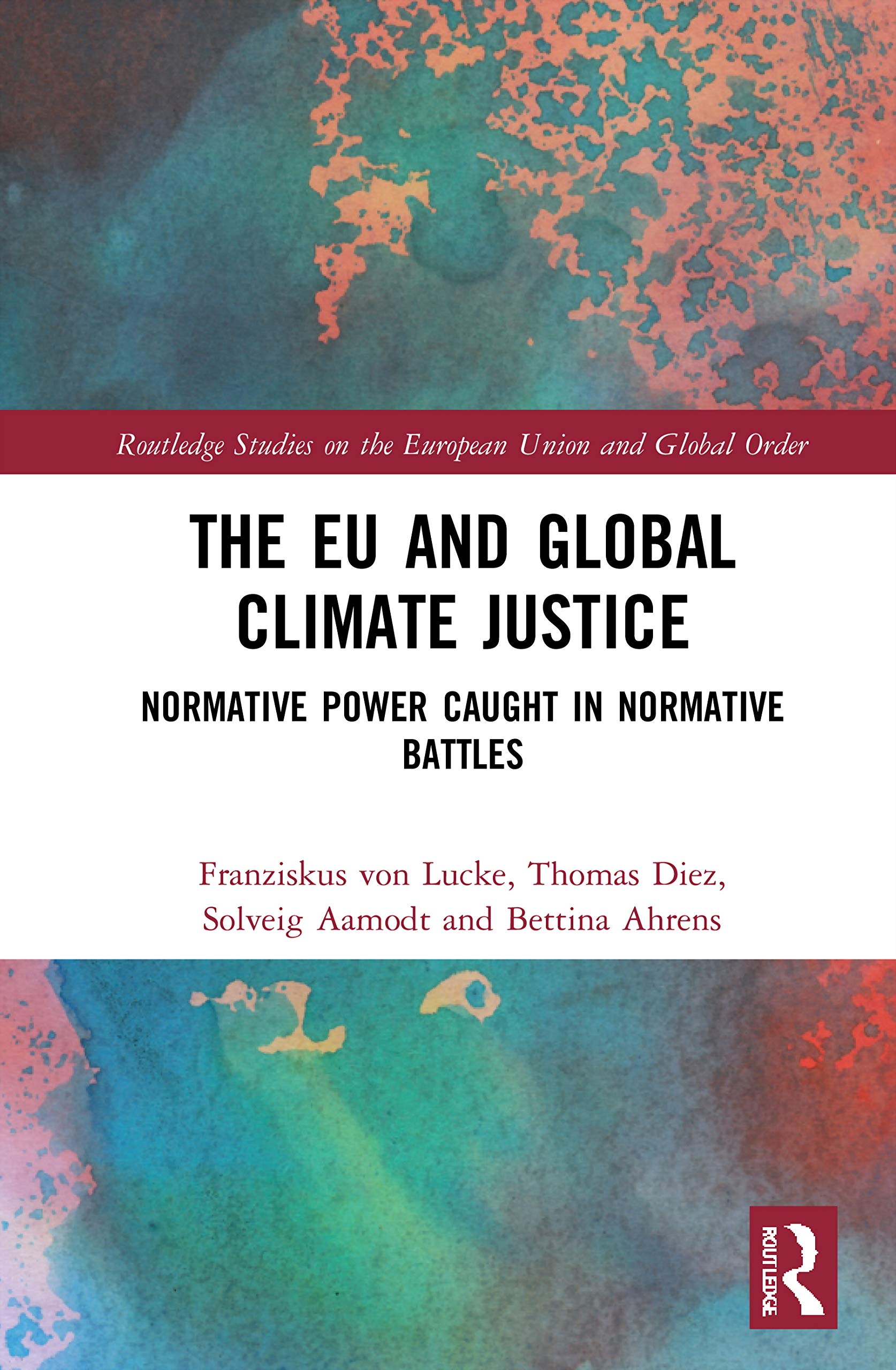 The EU and Global Climate Justice: Normative Power Caught in Normative Battles (Routledge Studies on the European Union and Global Order)