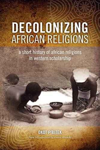 Okot P'Bitek Decolonizing African Religion, A Short History Of African Religions In Western Scholarship