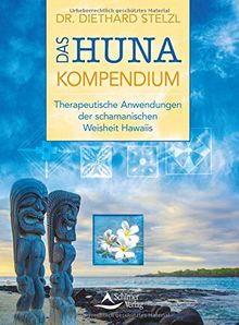 Das Huna-Kompendium: Therapeutische Anwendungen der schamanischen Weisheit Hawaiis