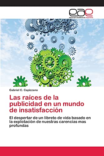 Las raíces de la publicidad en un mundo de insatisfacción: El despertar de un libreto de vida basado en la explotación de nuestras carencias mas profundas