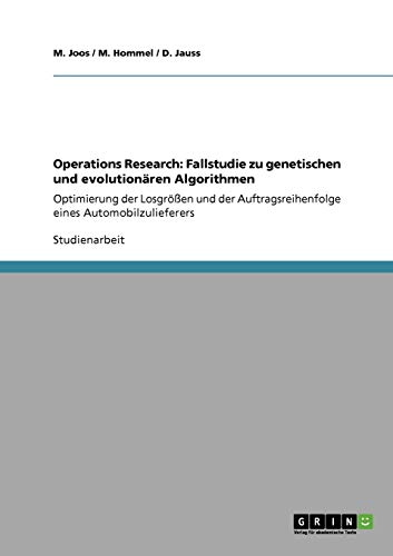Operations Research: Fallstudie zu genetischen und evolutionären Algorithmen: Optimierung der Losgrößen und der Auftragsreihenfolge eines Automobilzulieferers