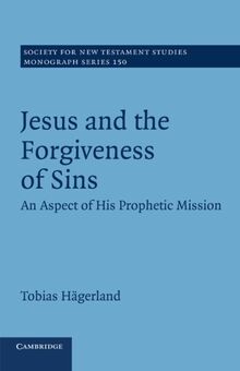 Jesus and the Forgiveness of Sins: An Aspect Of His Prophetic Mission (Society for New Testament Studies Monograph Series, Band 150)