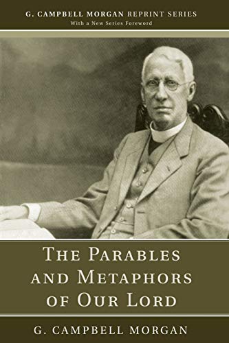 The Parables and Metaphors of Our Lord (G. Campbell Morgan Reprint)