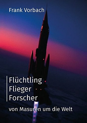 Flüchtling Flieger Forscher: Von Masuren um die Welt