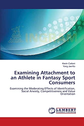 Examining Attachment to an Athlete in Fantasy Sport Consumers: Examining the Moderating Effects of Identification, Social Anxiety, Competitiveness and Value Orientation