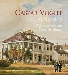 Caspar Voght (1752-1839): Weltbürger vor den Toren Hamburgs
