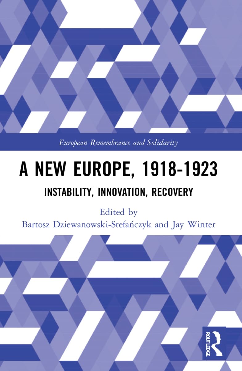 A New Europe, 1918-1923: Instability, Innovation, Recovery (European Remembrance and Solidarity)