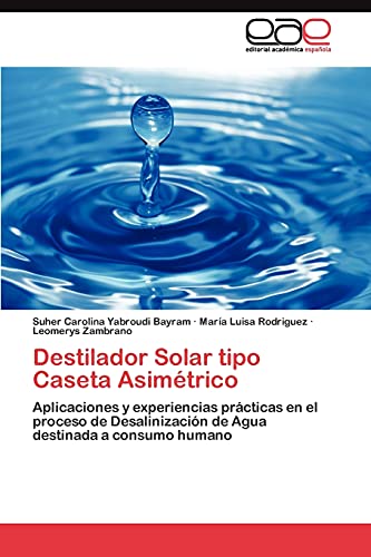 Destilador Solar tipo Caseta Asimétrico: Aplicaciones y experiencias prácticas en el proceso de Desalinización de Agua destinada a consumo humano