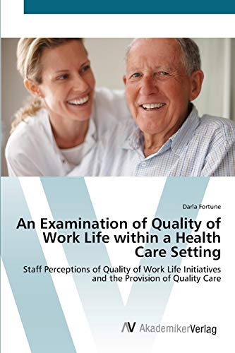 An Examination of Quality of Work Life within a Health Care Setting: Staff Perceptions of Quality of Work Life Initiatives and the Provision of Quality Care
