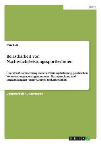 Belastbarkeit von NachwuchsleistungssportlerInnen: Über den Zusammenhang zwischen Trainingsbelastung, psychischen Voraussetzungen, wahrgenommener ... junger Athleten und Athletinnen