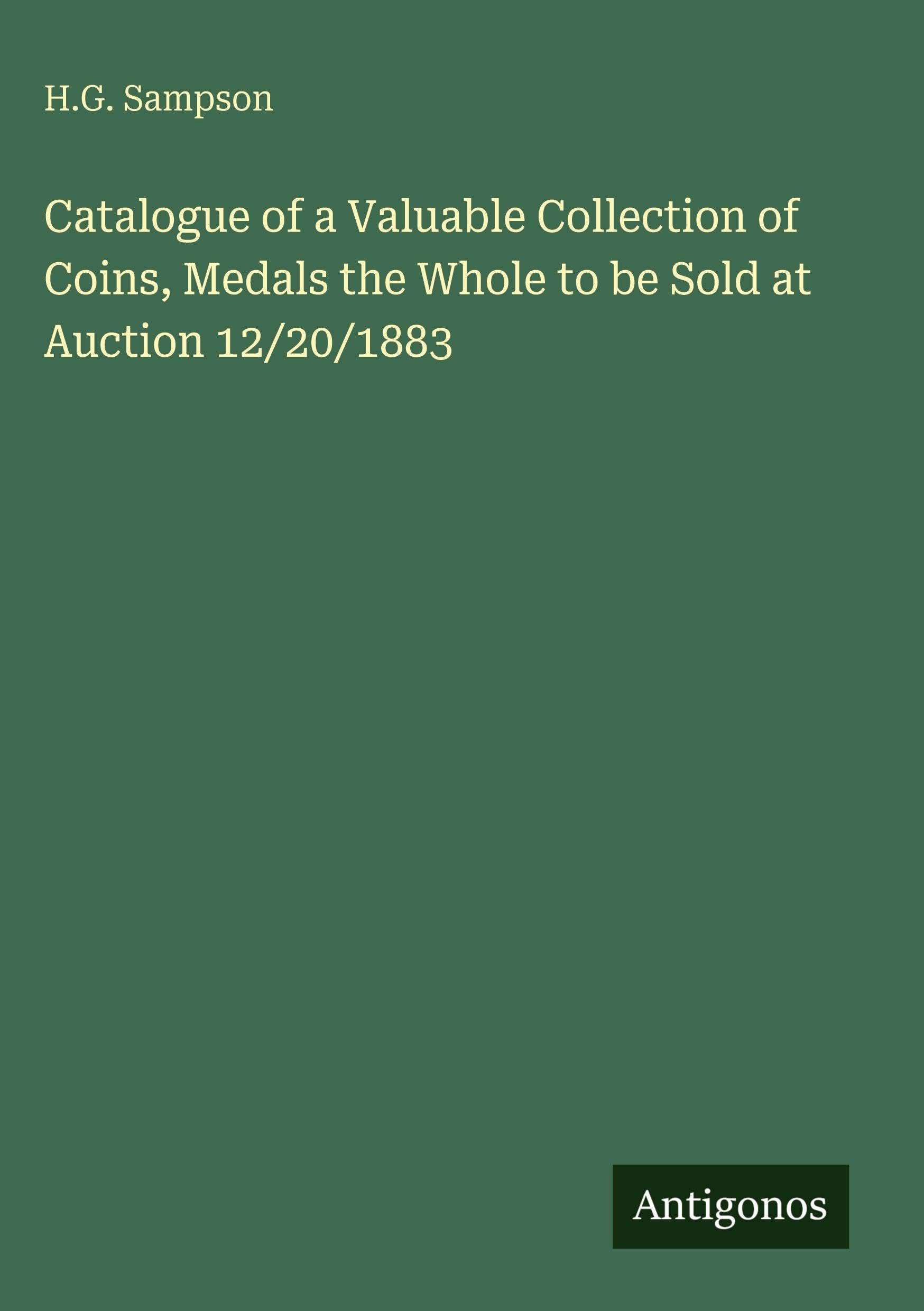 Catalogue of a Valuable Collection of Coins, Medals the Whole to be Sold at Auction 12/20/1883