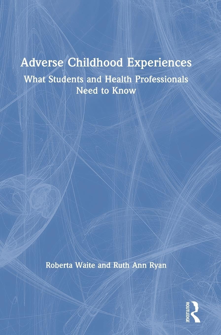 Adverse Childhood Experiences: What Students and Health Professionals Need to Know
