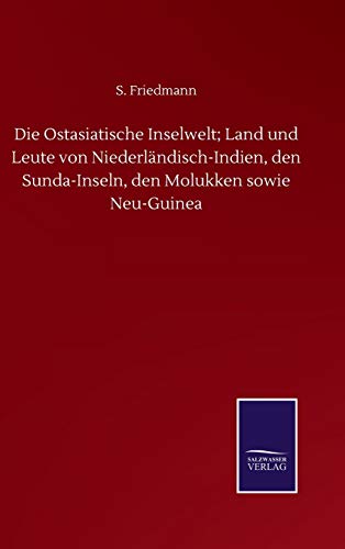 Die Ostasiatische Inselwelt; Land und Leute von Niederländisch-Indien, den Sunda-Inseln, den Molukken sowie Neu-Guinea