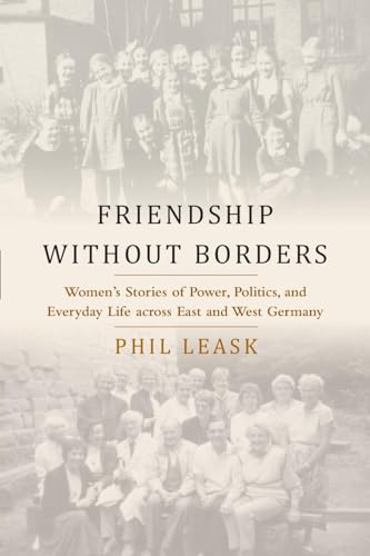 Friendship without Borders: Women's Stories of Power, Politics, and Everyday Life across East and West Germany
