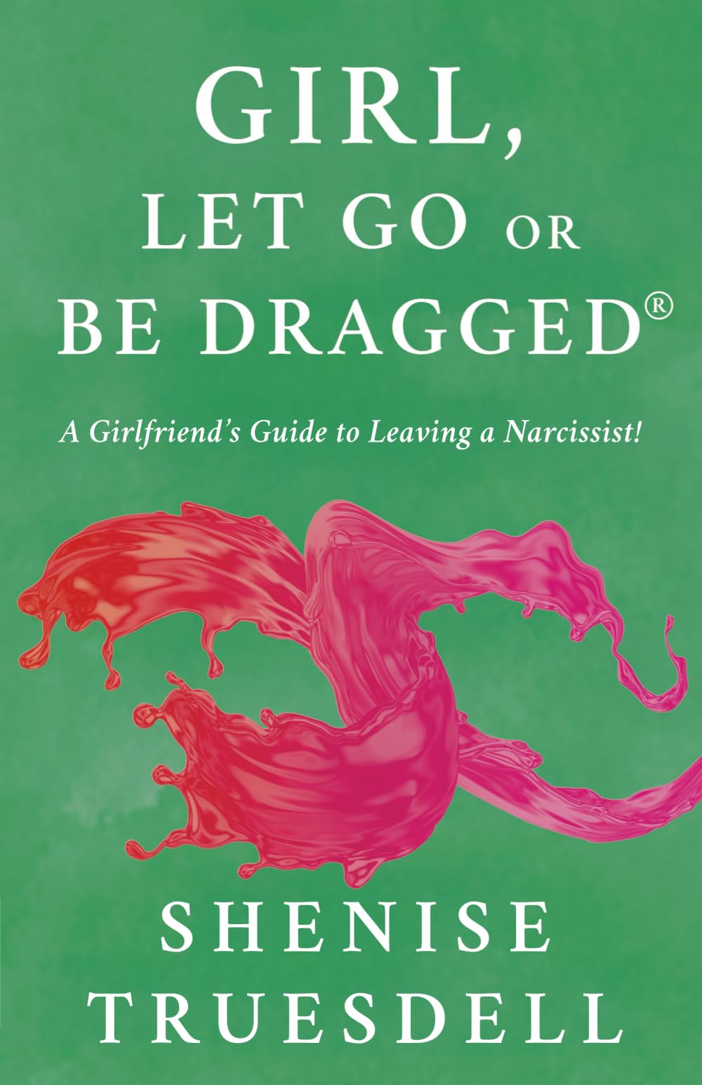 Girl, Let Go Or Be Dragged!: A Girlfriend's Guide To Leaving A Narcissist! (Girl, Let Go or Be Dragged! - Vol. 1, Band 2)