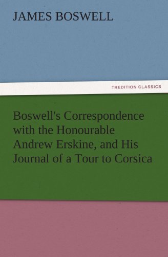 Boswell's Correspondence with the Honourable Andrew Erskine, and His Journal of a Tour to Corsica (TREDITION CLASSICS)