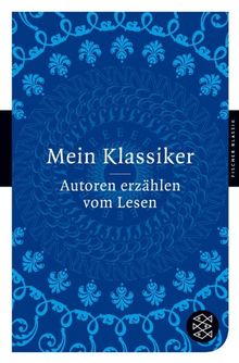 Mein Klassiker: Autoren erzählen vom Lesen (Fischer Klassik)